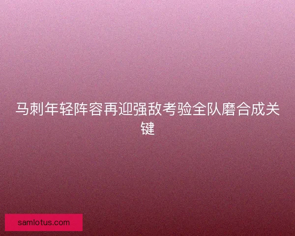 马刺年轻阵容再迎强敌考验全队磨合成关键