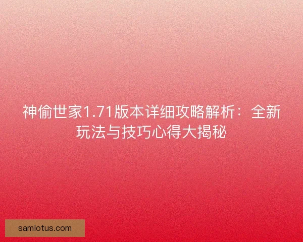 神偷世家1.71版本详细攻略解析：全新玩法与技巧心得大揭秘