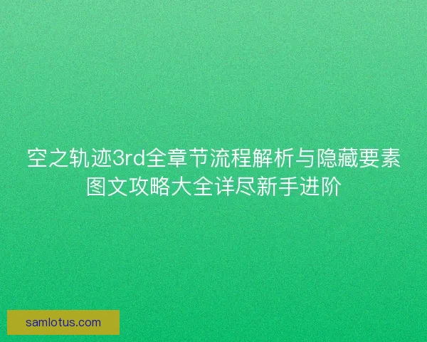 空之轨迹3rd全章节流程解析与隐藏要素图文攻略大全详尽新手进阶